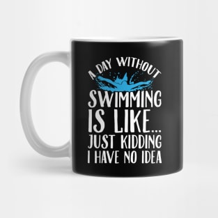 A day without swimming is like just kidding I have no idea Mug